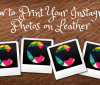 How to Print Your Instagram Photos on Leather